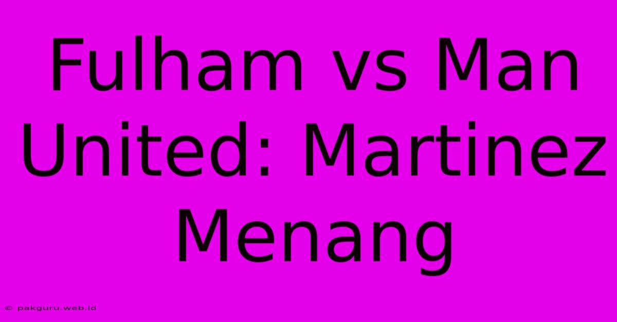 Fulham Vs Man United: Martinez Menang