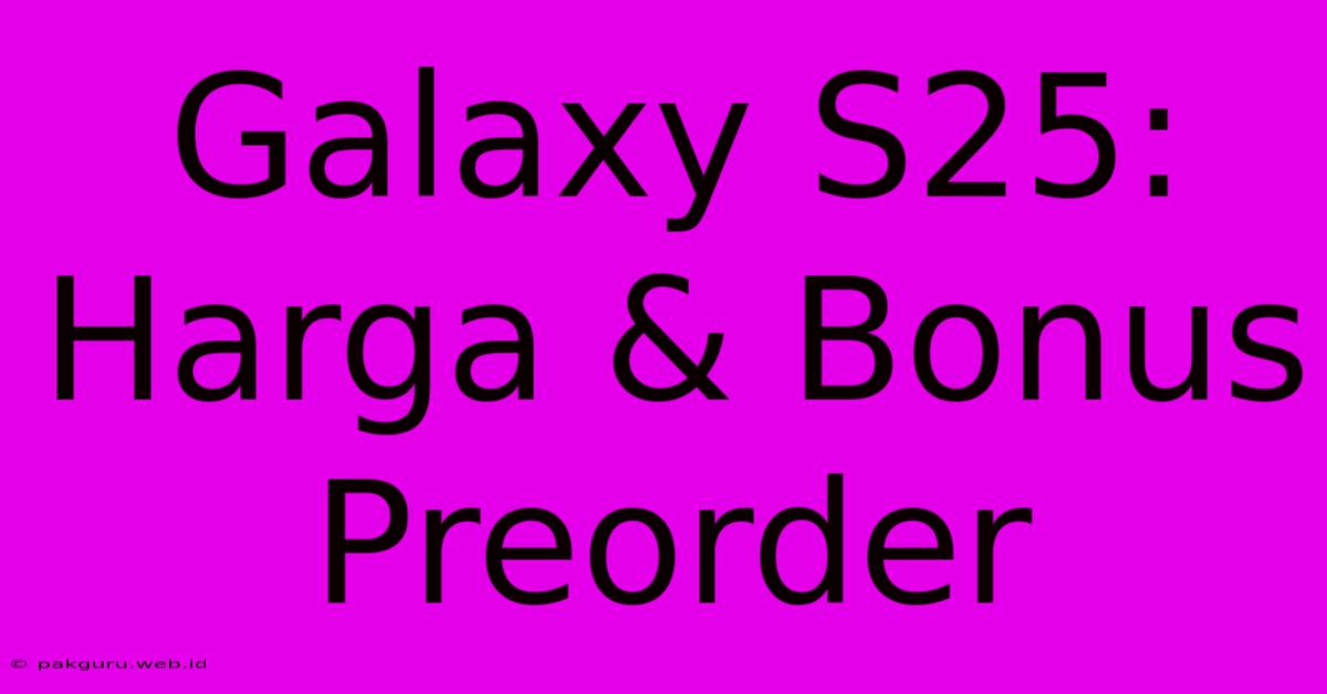 Galaxy S25: Harga & Bonus Preorder