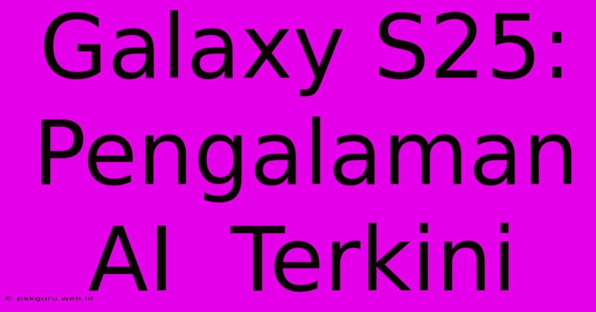 Galaxy S25:  Pengalaman AI  Terkini