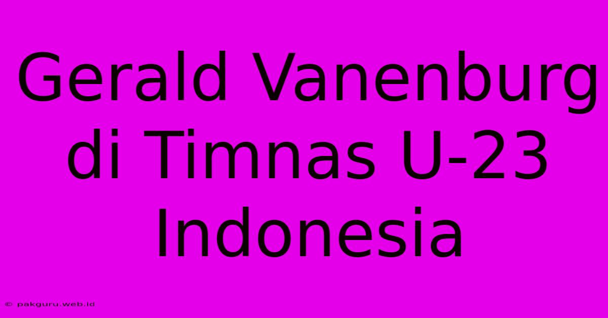 Gerald Vanenburg Di Timnas U-23 Indonesia