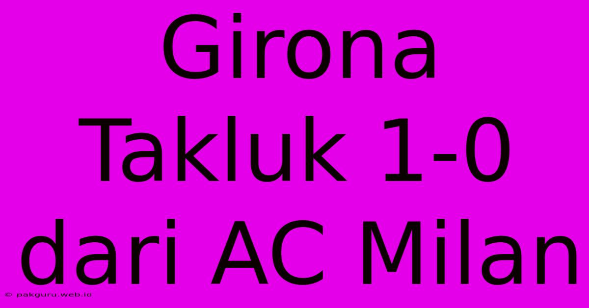 Girona Takluk 1-0 Dari AC Milan