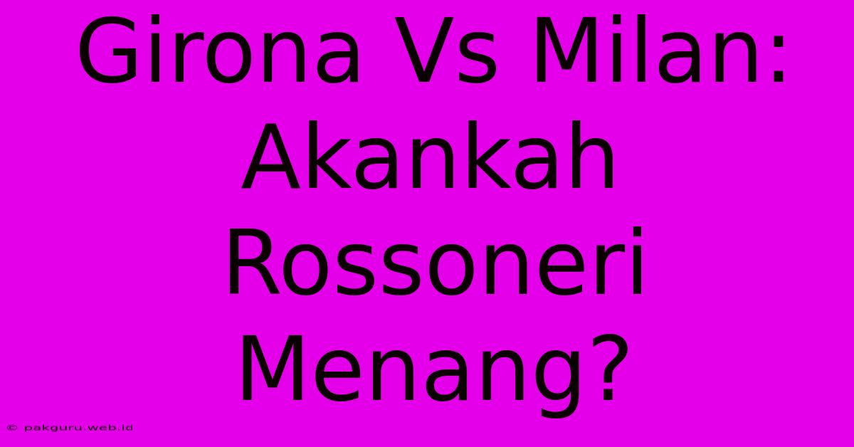 Girona Vs Milan: Akankah Rossoneri Menang?