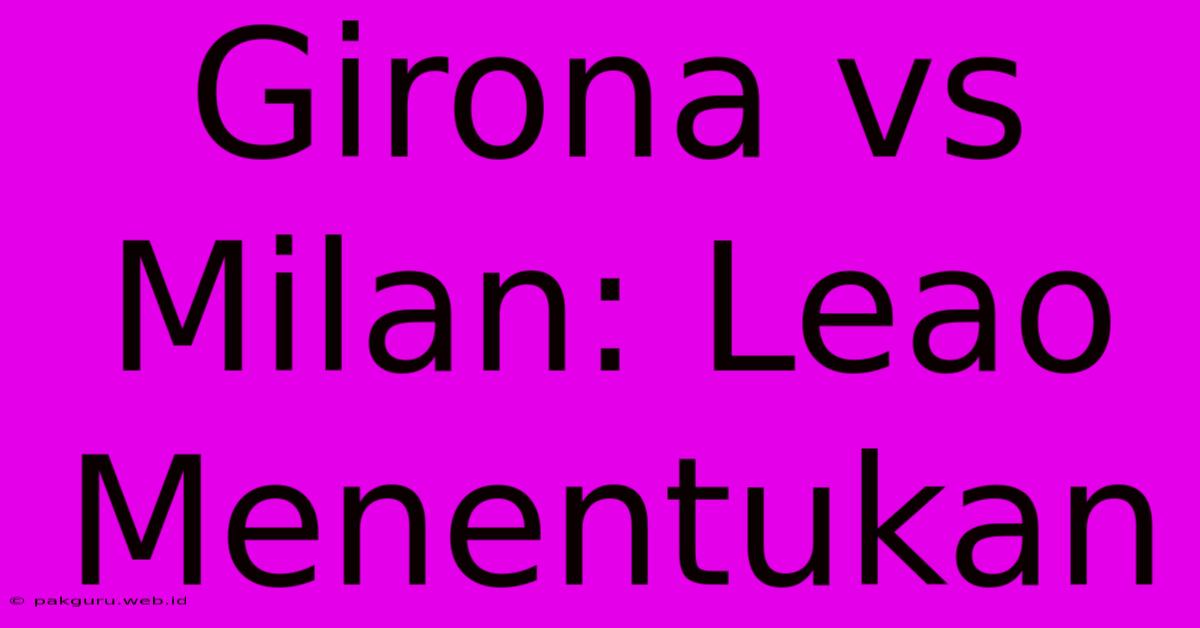 Girona Vs Milan: Leao Menentukan