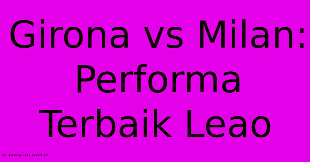 Girona Vs Milan:  Performa Terbaik Leao