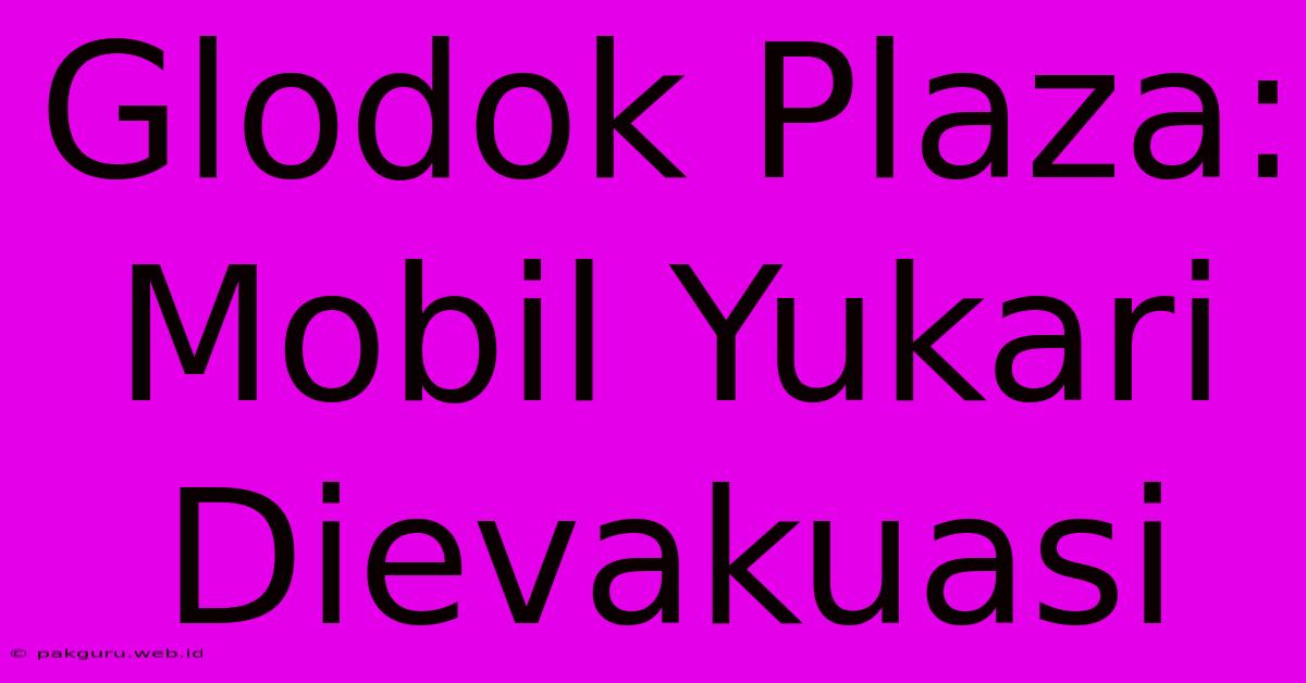 Glodok Plaza: Mobil Yukari Dievakuasi