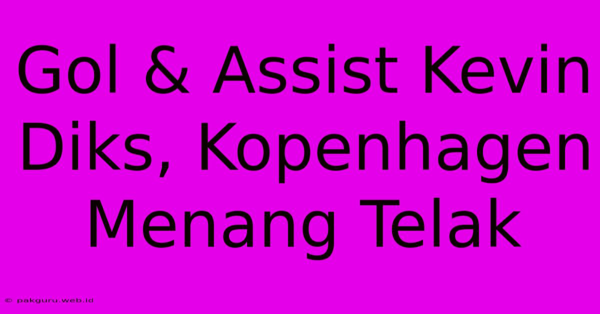 Gol & Assist Kevin Diks, Kopenhagen Menang Telak