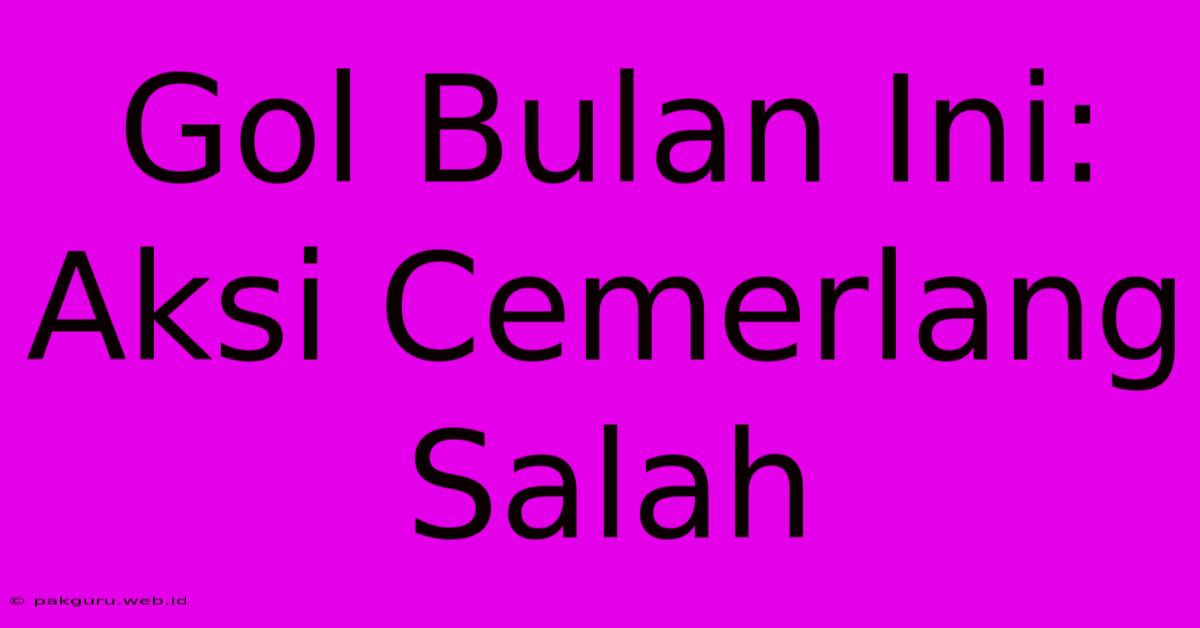 Gol Bulan Ini: Aksi Cemerlang Salah