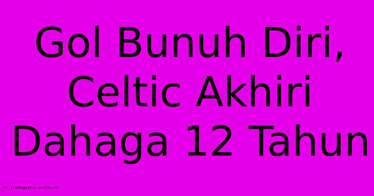 Gol Bunuh Diri, Celtic Akhiri Dahaga 12 Tahun