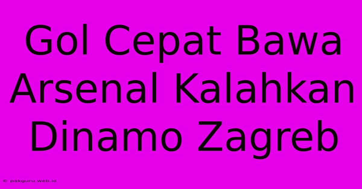 Gol Cepat Bawa Arsenal Kalahkan Dinamo Zagreb