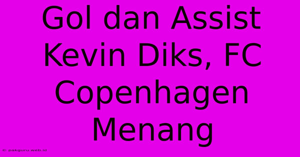 Gol Dan Assist Kevin Diks, FC Copenhagen Menang