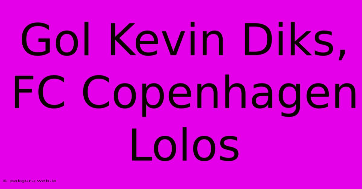 Gol Kevin Diks, FC Copenhagen Lolos