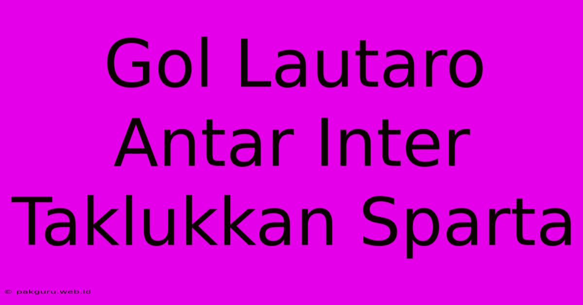 Gol Lautaro Antar Inter Taklukkan Sparta