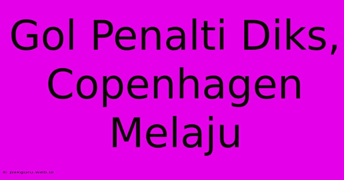 Gol Penalti Diks, Copenhagen Melaju