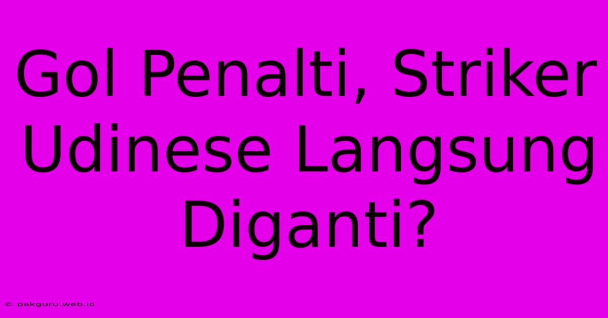 Gol Penalti, Striker Udinese Langsung Diganti?