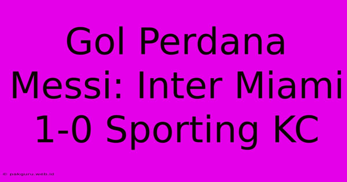 Gol Perdana Messi: Inter Miami 1-0 Sporting KC