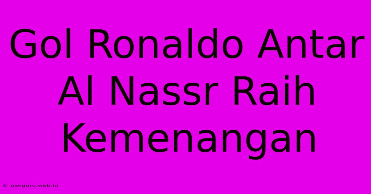 Gol Ronaldo Antar Al Nassr Raih Kemenangan