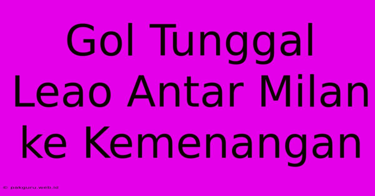 Gol Tunggal Leao Antar Milan Ke Kemenangan