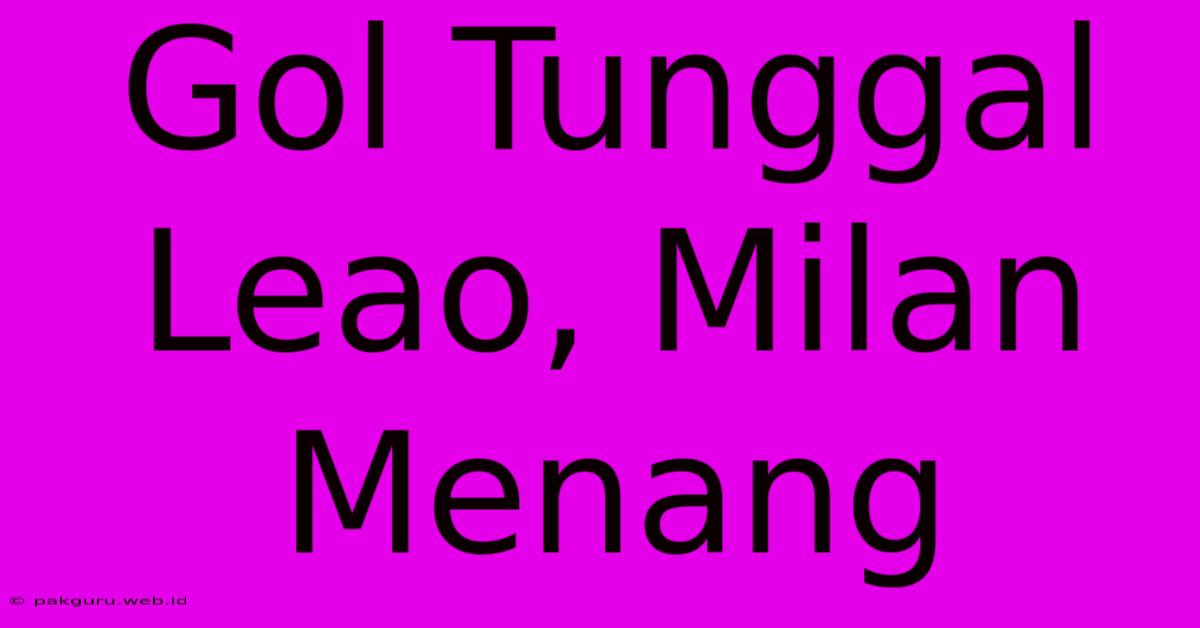 Gol Tunggal Leao, Milan Menang