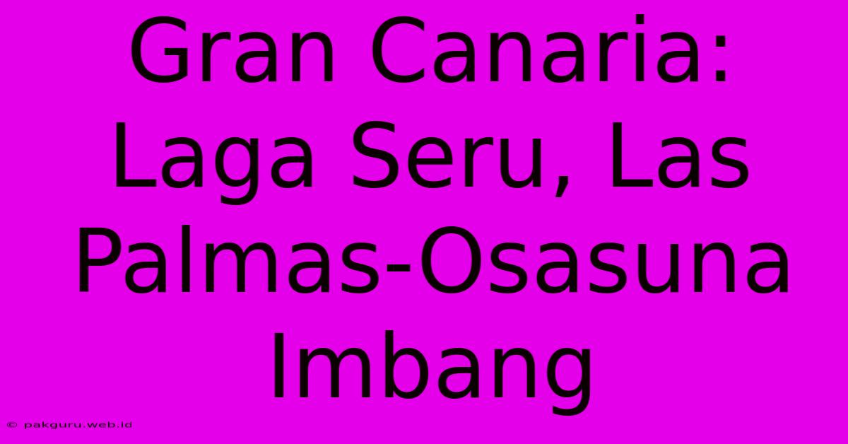 Gran Canaria: Laga Seru, Las Palmas-Osasuna Imbang