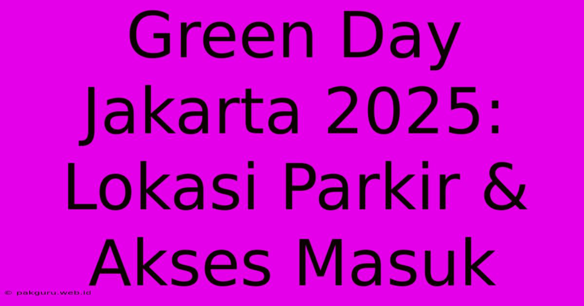 Green Day Jakarta 2025: Lokasi Parkir & Akses Masuk