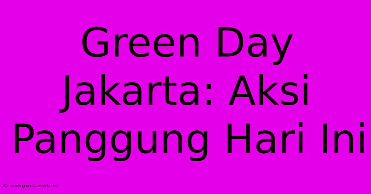 Green Day Jakarta: Aksi Panggung Hari Ini