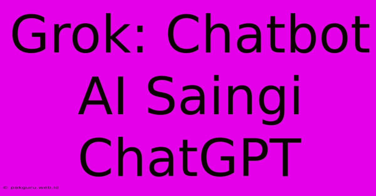 Grok: Chatbot AI Saingi ChatGPT