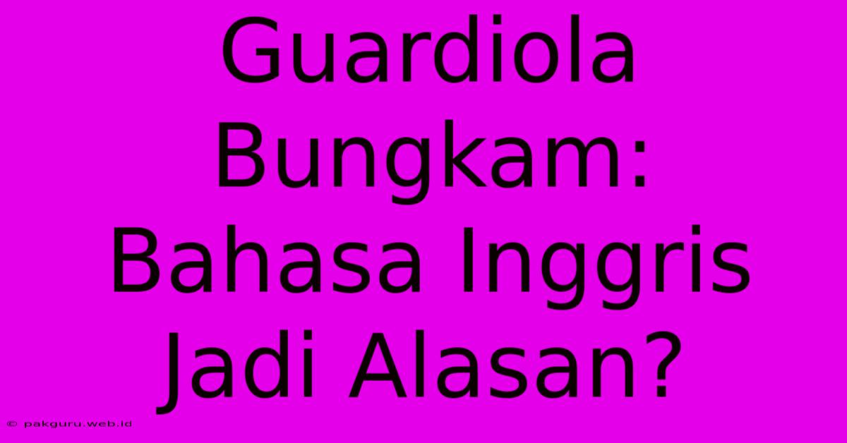 Guardiola Bungkam:  Bahasa Inggris Jadi Alasan?