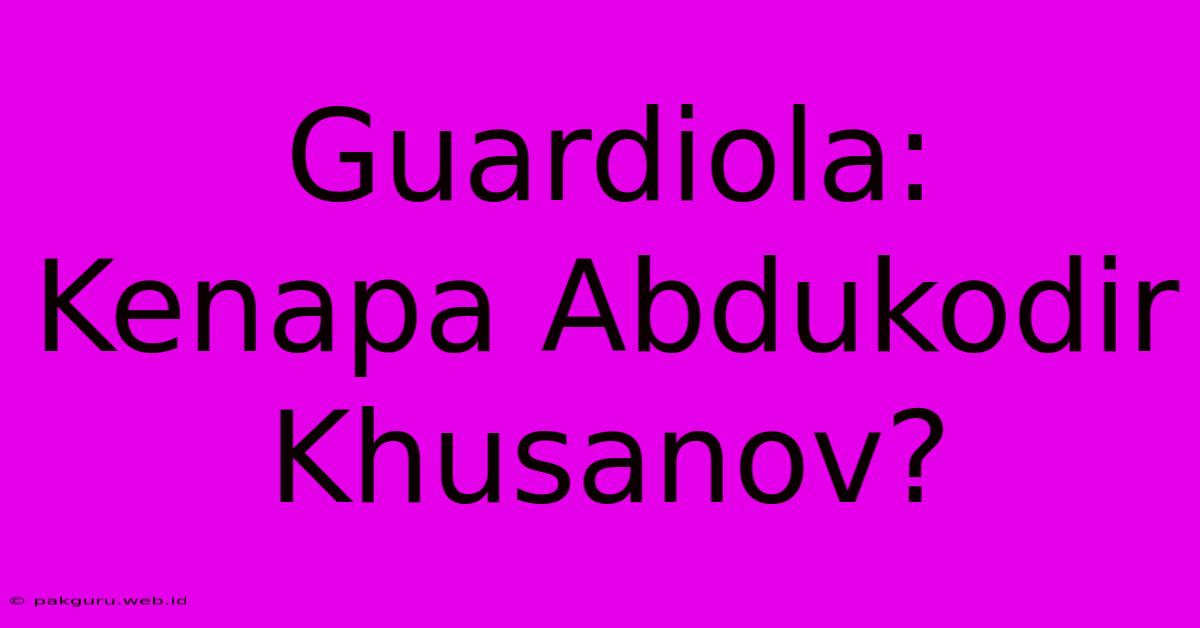 Guardiola: Kenapa Abdukodir Khusanov?