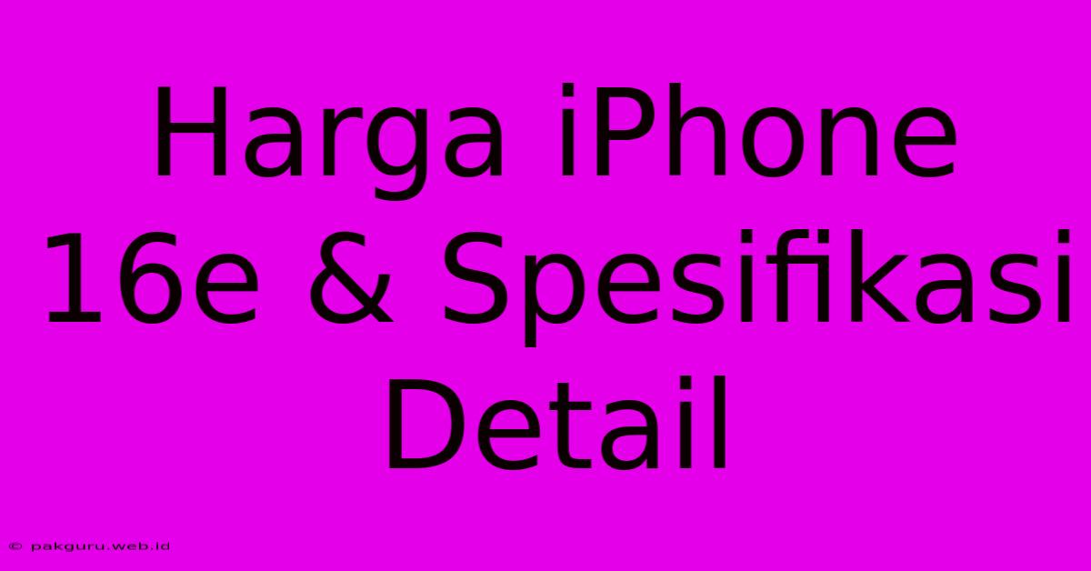 Harga IPhone 16e & Spesifikasi Detail