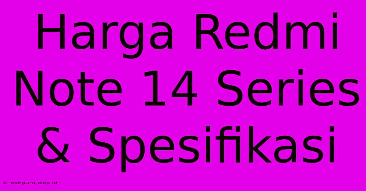 Harga Redmi Note 14 Series & Spesifikasi