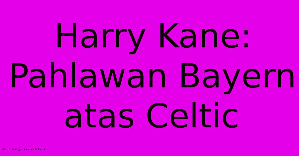 Harry Kane: Pahlawan Bayern Atas Celtic