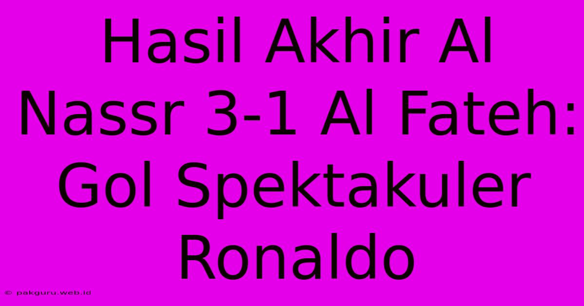 Hasil Akhir Al Nassr 3-1 Al Fateh: Gol Spektakuler Ronaldo