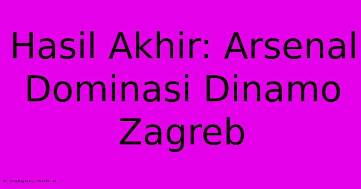 Hasil Akhir: Arsenal Dominasi Dinamo Zagreb