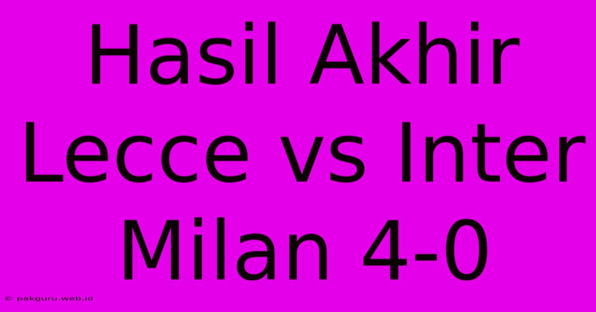 Hasil Akhir Lecce Vs Inter Milan 4-0