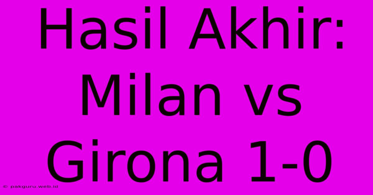 Hasil Akhir: Milan Vs Girona 1-0