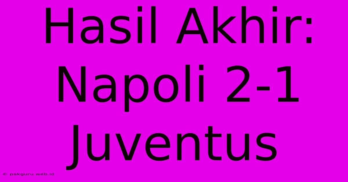 Hasil Akhir: Napoli 2-1 Juventus