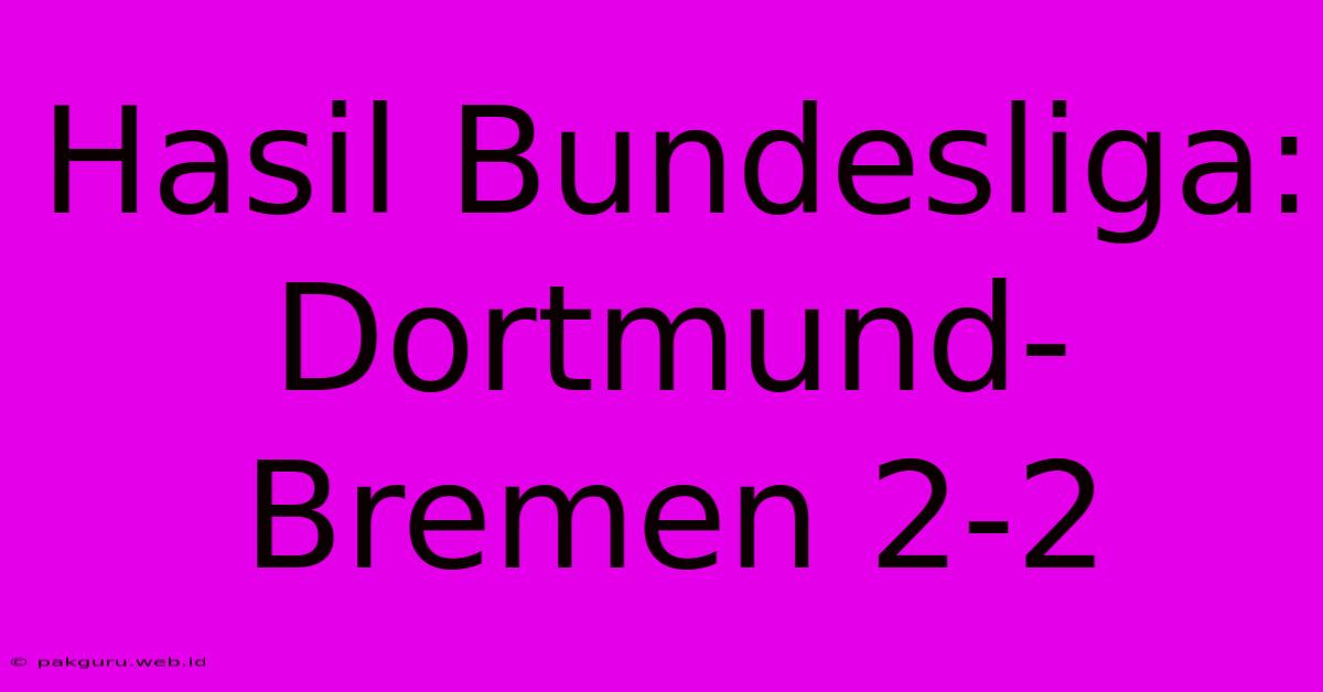 Hasil Bundesliga: Dortmund-Bremen 2-2