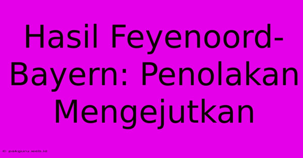 Hasil Feyenoord-Bayern: Penolakan Mengejutkan