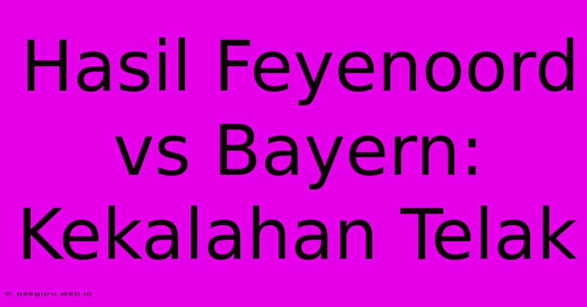 Hasil Feyenoord Vs Bayern: Kekalahan Telak