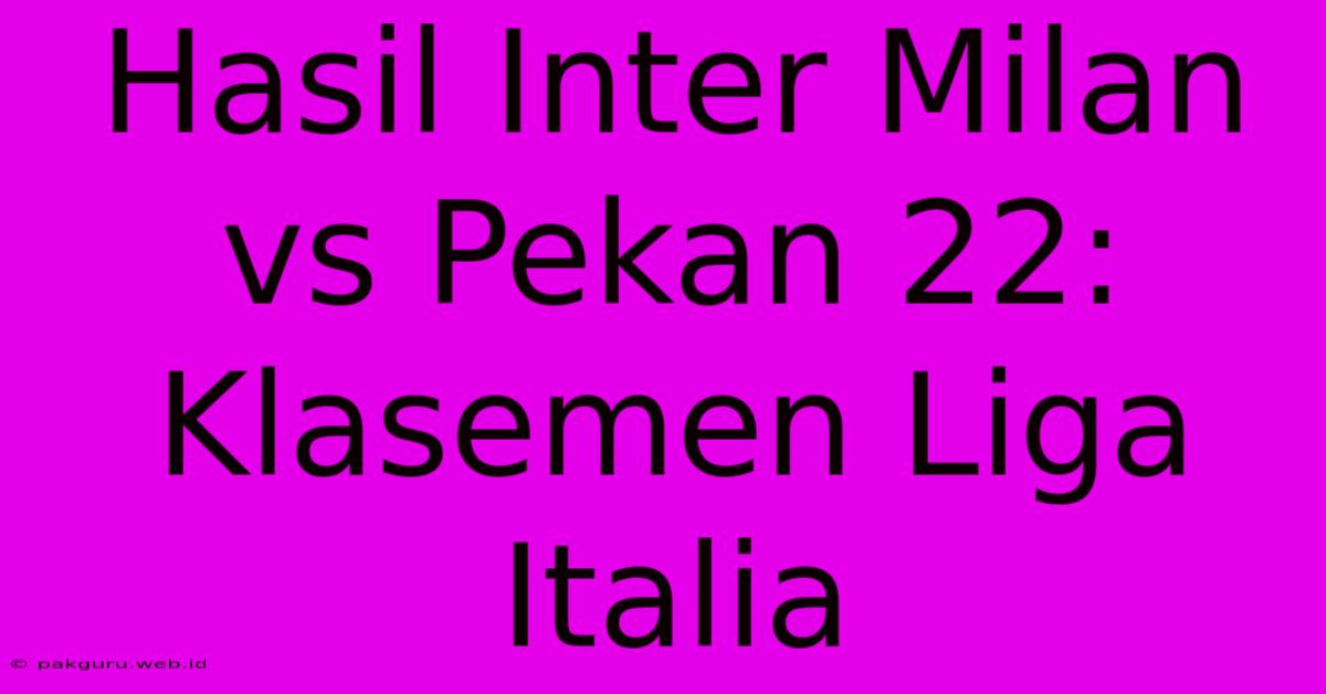 Hasil Inter Milan Vs Pekan 22: Klasemen Liga Italia