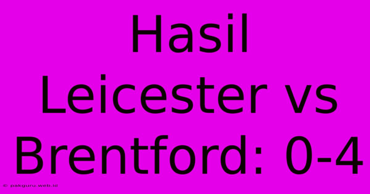 Hasil Leicester Vs Brentford: 0-4