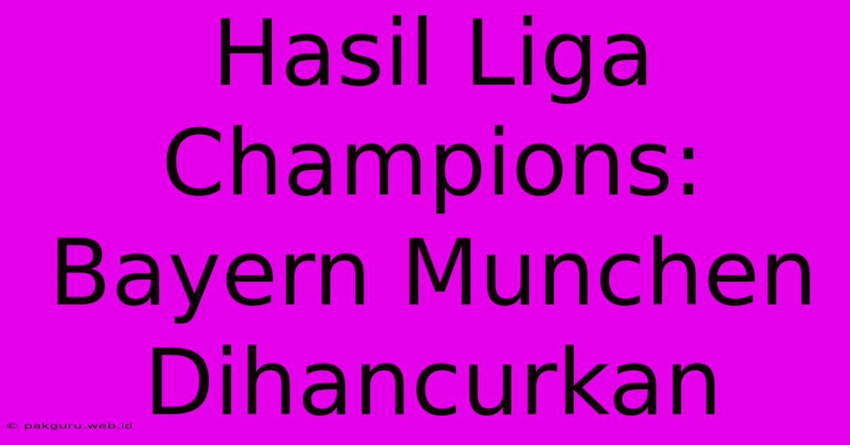 Hasil Liga Champions: Bayern Munchen Dihancurkan