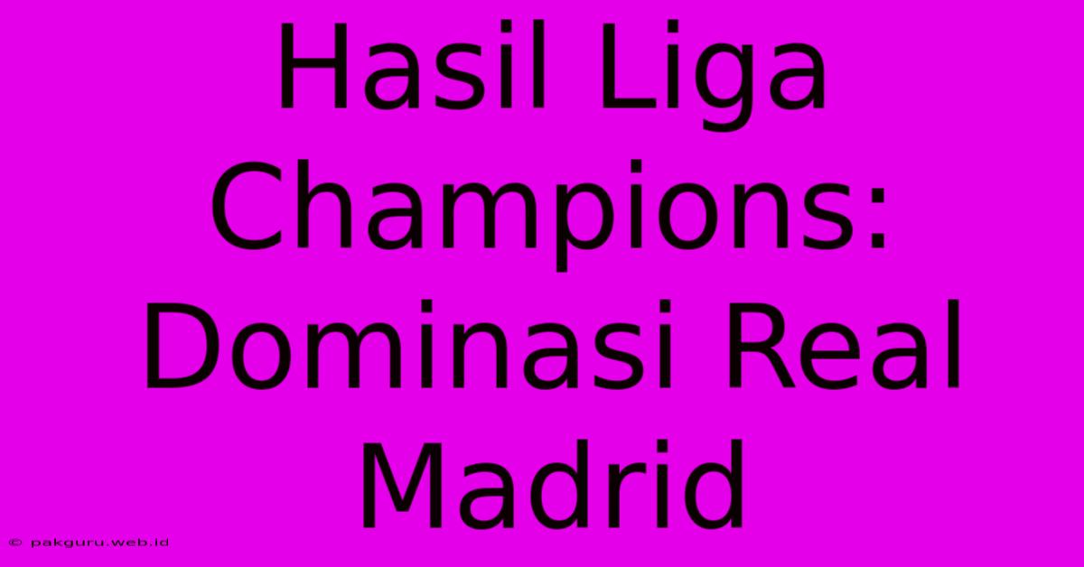 Hasil Liga Champions: Dominasi Real Madrid