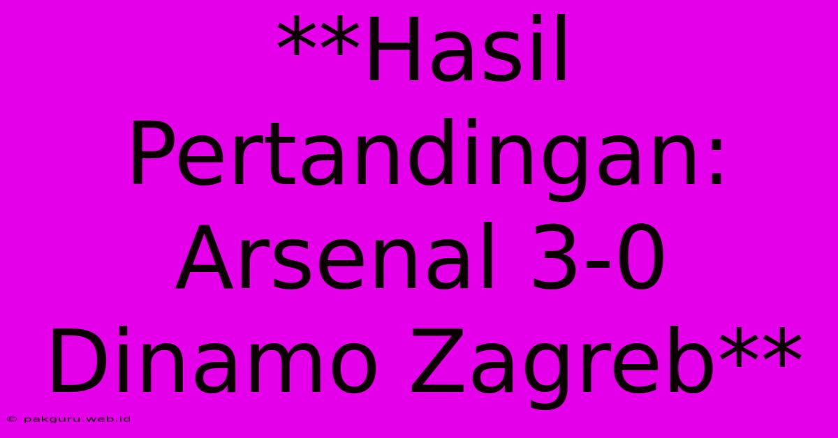 **Hasil Pertandingan: Arsenal 3-0 Dinamo Zagreb**