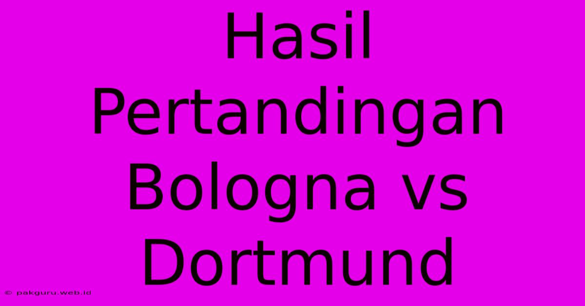 Hasil Pertandingan Bologna Vs Dortmund