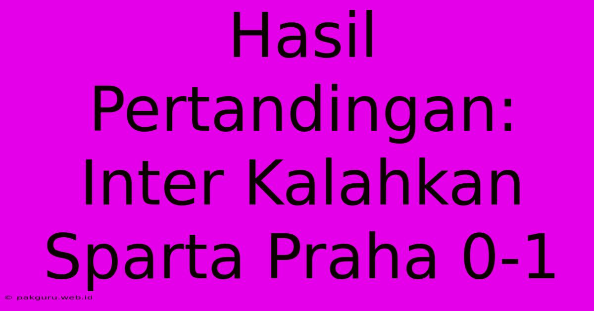 Hasil Pertandingan: Inter Kalahkan Sparta Praha 0-1