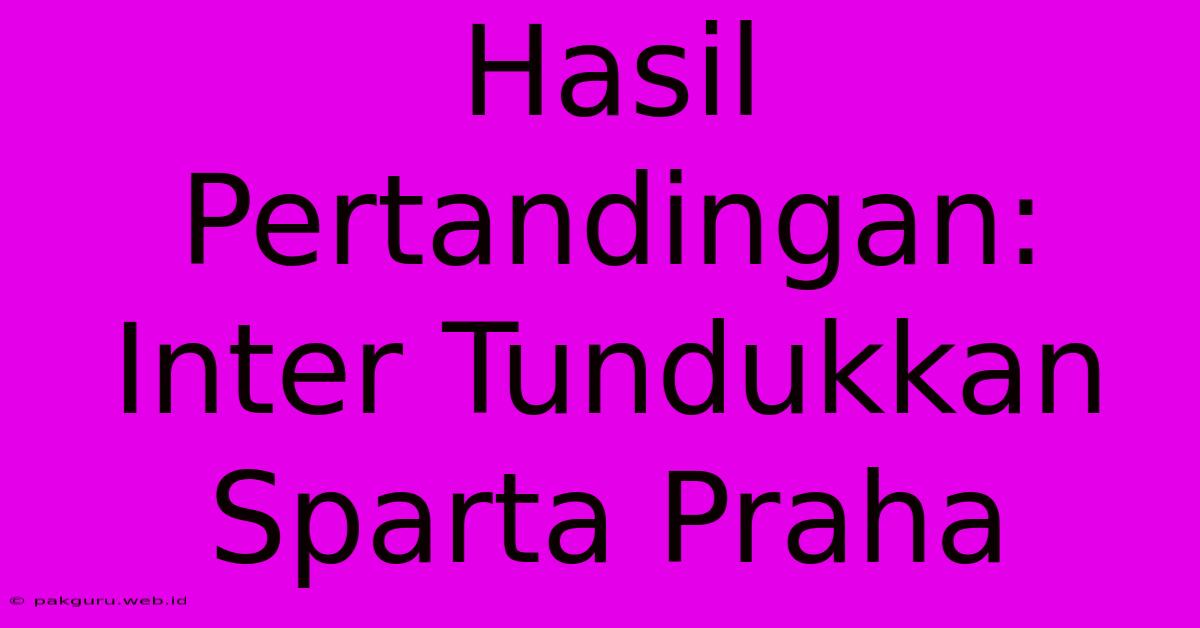 Hasil Pertandingan: Inter Tundukkan Sparta Praha