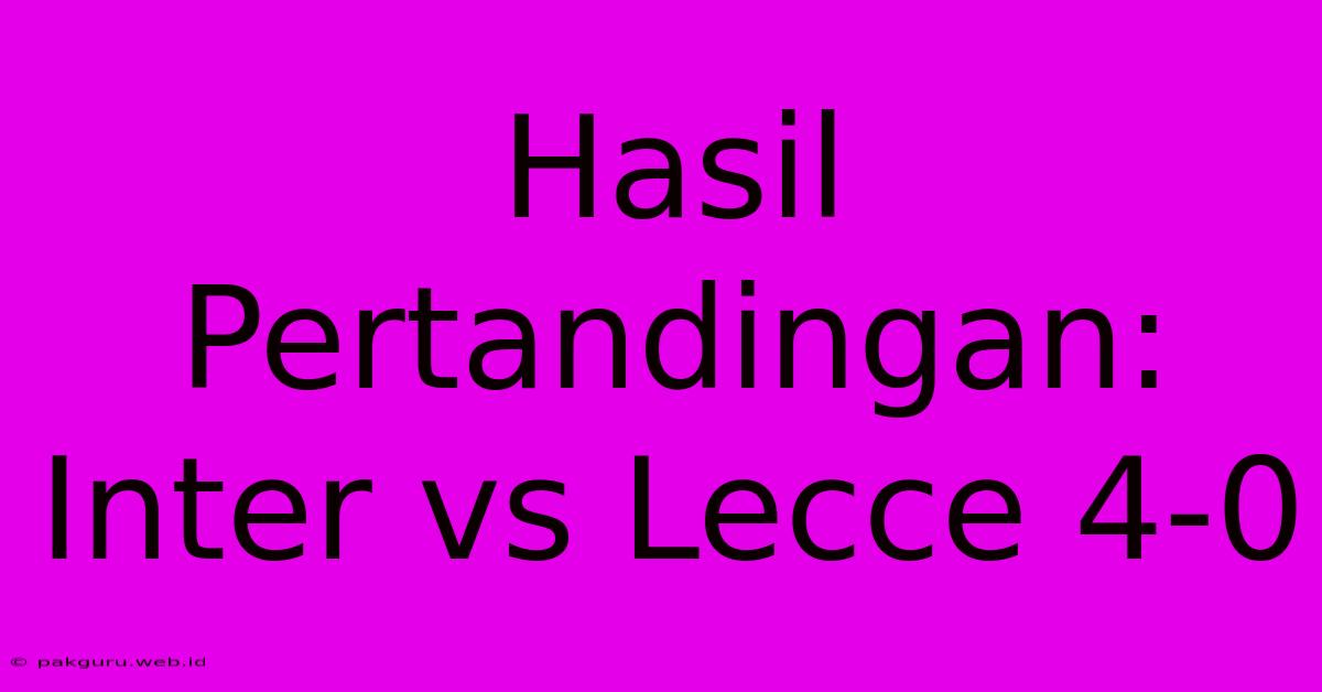 Hasil Pertandingan: Inter Vs Lecce 4-0