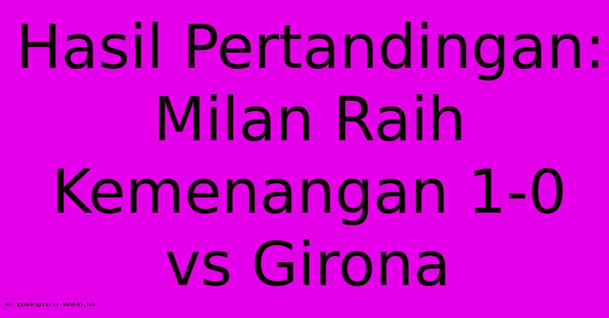 Hasil Pertandingan: Milan Raih Kemenangan 1-0 Vs Girona