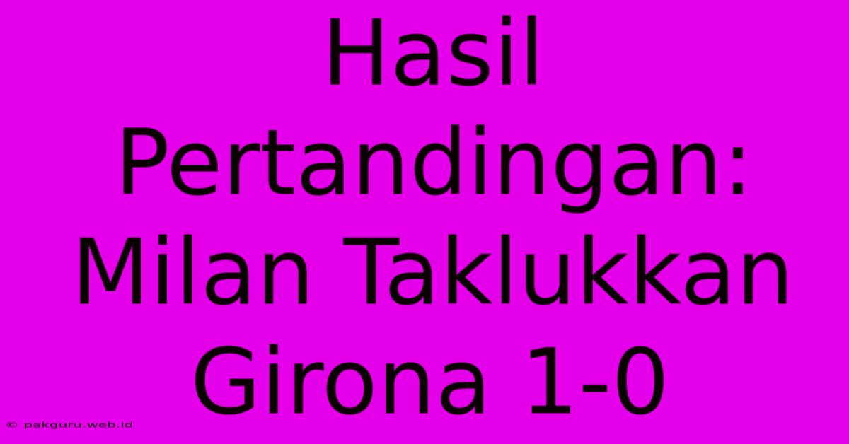 Hasil Pertandingan: Milan Taklukkan Girona 1-0